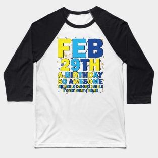 Feb 29th A Birthday So Awesome The World Can Only Handle It Once Every 4 Years Baseball T-Shirt